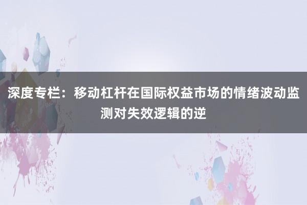 深度专栏:移动杠杆在国际权益市场的情绪波动监测对失效逻辑的逆