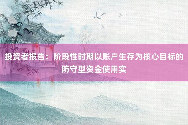 投资者报告：阶段性时期以账户生存为核心目标的防守型资金使用实